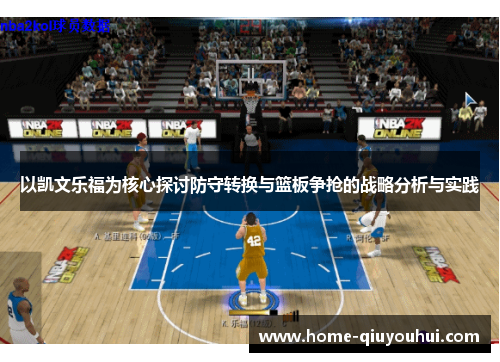 以凯文乐福为核心探讨防守转换与篮板争抢的战略分析与实践