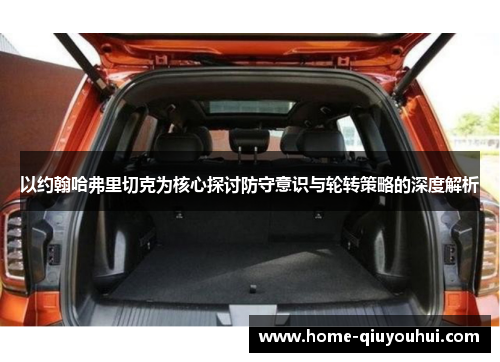 以约翰哈弗里切克为核心探讨防守意识与轮转策略的深度解析