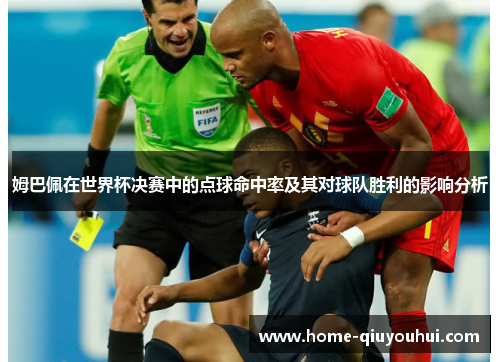 姆巴佩在世界杯决赛中的点球命中率及其对球队胜利的影响分析