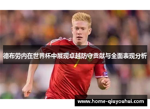 德布劳内在世界杯中展现卓越防守贡献与全面表现分析