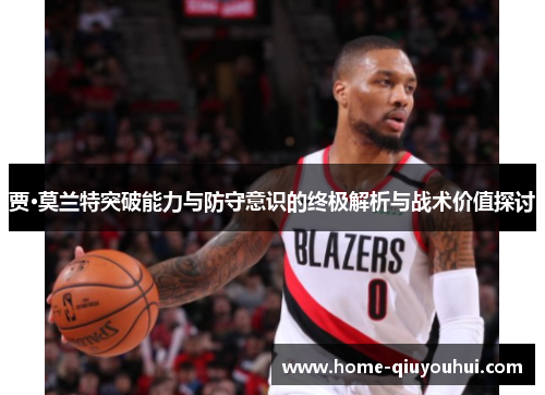 贾·莫兰特突破能力与防守意识的终极解析与战术价值探讨