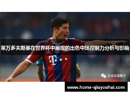 莱万多夫斯基在世界杯中展现的出色中场控制力分析与影响