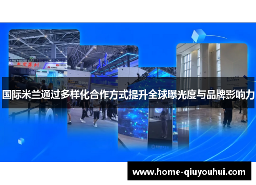 国际米兰通过多样化合作方式提升全球曝光度与品牌影响力