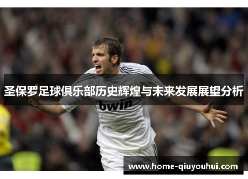圣保罗足球俱乐部历史辉煌与未来发展展望分析