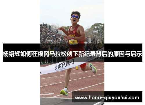 杨绍辉如何在福冈马拉松创下新纪录背后的原因与启示