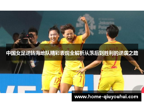 中国女足逆转海地队精彩表现全解析从落后到胜利的逆袭之路