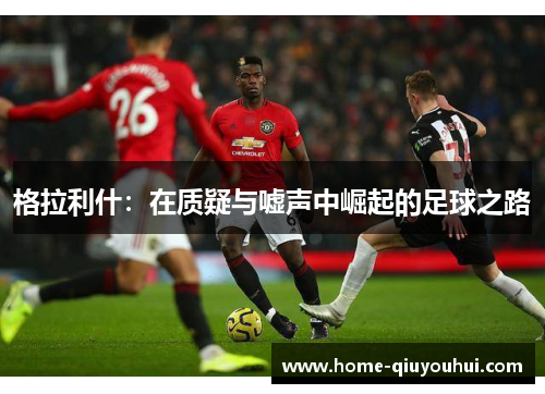 格拉利什：在质疑与嘘声中崛起的足球之路