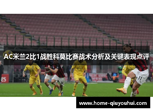 AC米兰2比1战胜科莫比赛战术分析及关键表现点评