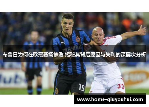 布鲁日为何在欧冠赛场惨败 揭秘其背后原因与失利的深层次分析