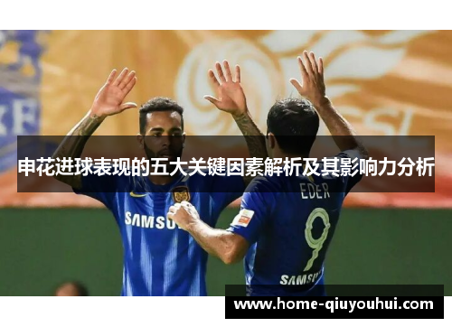 申花进球表现的五大关键因素解析及其影响力分析
