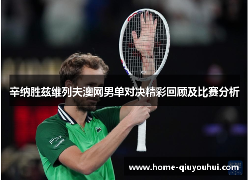 辛纳胜兹维列夫澳网男单对决精彩回顾及比赛分析