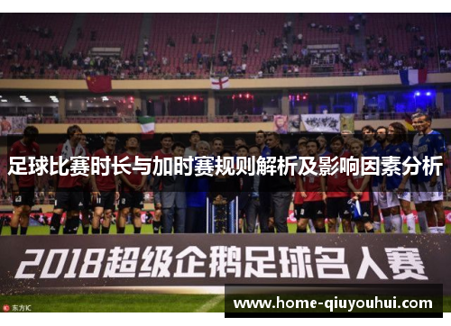 足球比赛时长与加时赛规则解析及影响因素分析