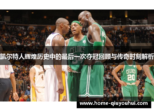 凯尔特人辉煌历史中的最后一次夺冠回顾与传奇时刻解析